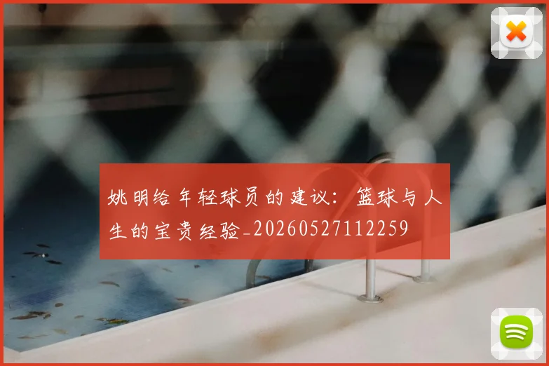 姚明给年轻球员的建议:篮球与人生的宝贵经验_20260527112259