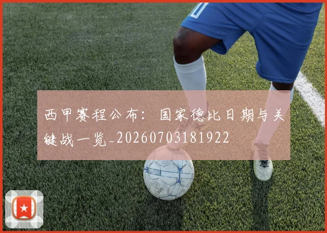 西甲赛程公布:国家德比日期与关键战一览_20260703181922